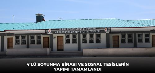 4’LÜ SOYUNMA BİNASI VE SOSYAL TESİSLERİN YAPIMI TAMAMLANDI