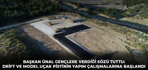 BAŞKAN ÜNAL GENÇLERE VERDİĞİ SÖZÜ TUTTU: DRİFT VE MODEL UÇAK PİSTİNİN YAPIM ÇALIŞMALARINA BAŞLANDI