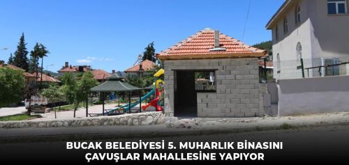 BUCAK BELEDİYESİ 5. MUHARLIK BİNASINI ÇAVUŞLAR MAHALLESİNE YAPIYOR