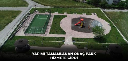 YAPIMI TAMAMLANAN ONAÇ PARK HİZMETE GİRDİ